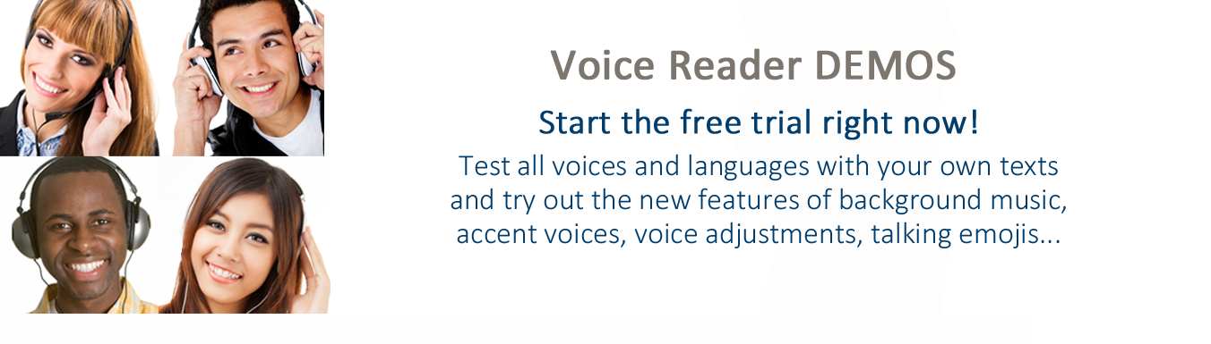 Free Online Demo of Voice Reader TTS: Test all voices and languages with your own texts and try out the features like background music, accent voices, voice adjustments, talking emojis.